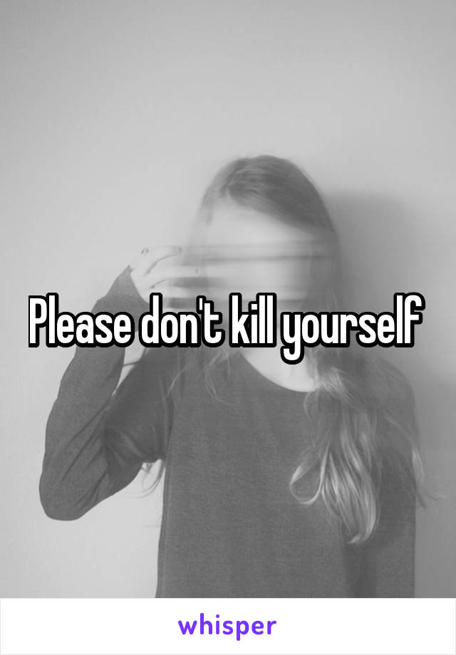 Please don't kill yourself 