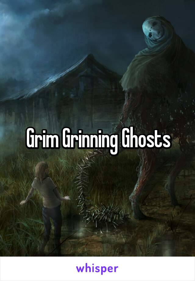 Grim Grinning Ghosts