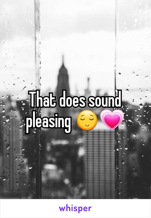 That does sound pleasing 😌💗