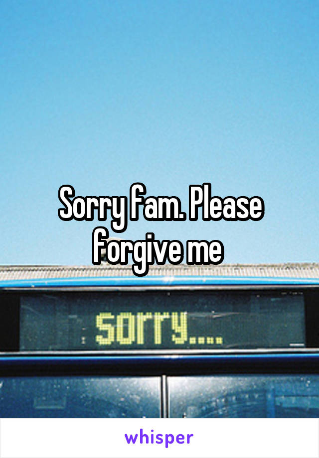 Sorry fam. Please forgive me 