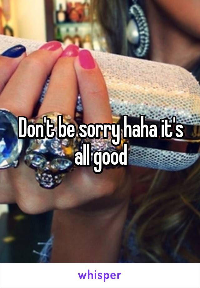 Don't be sorry haha it's all good