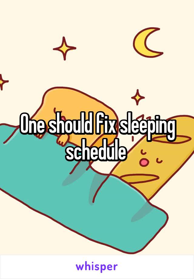 One should fix sleeping schedule 