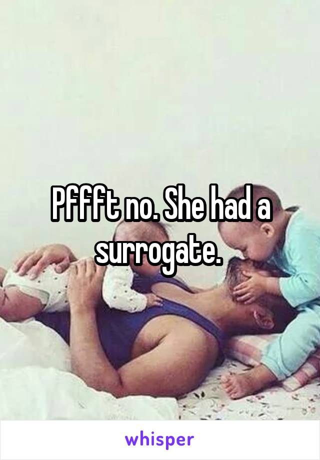 Pffft no. She had a surrogate. 