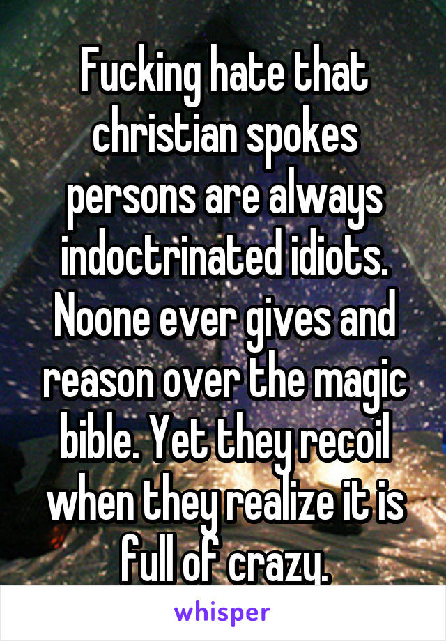 Fucking hate that christian spokes persons are always indoctrinated idiots. Noone ever gives and reason over the magic bible. Yet they recoil when they realize it is full of crazy.