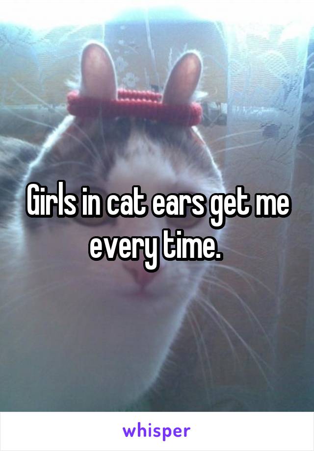 Girls in cat ears get me every time. 
