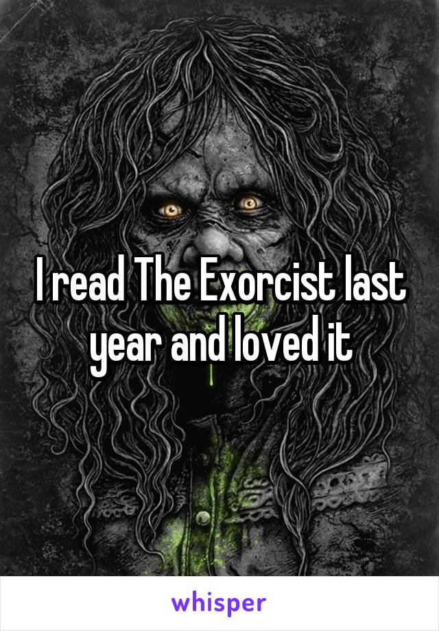 I read The Exorcist last year and loved it