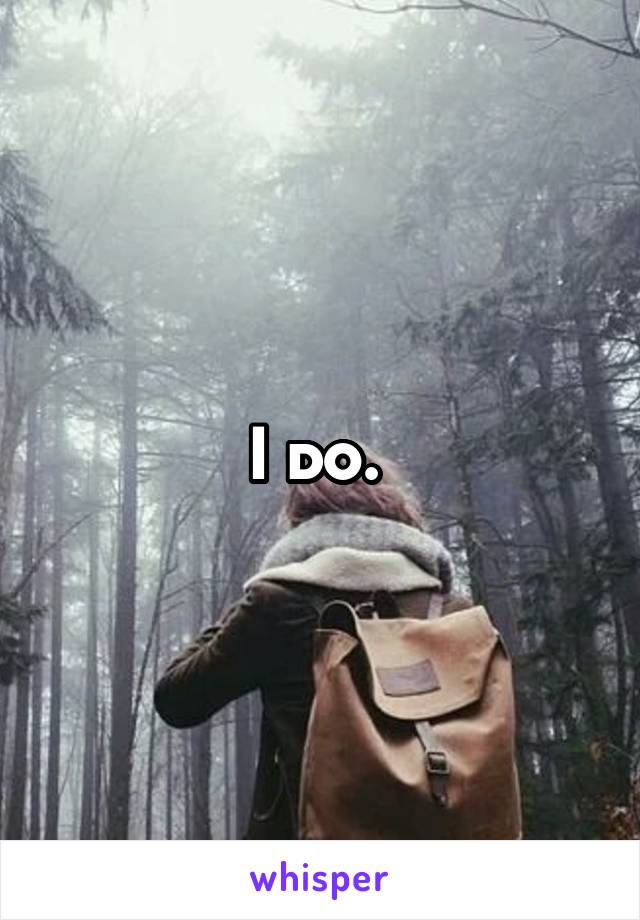 I do. 