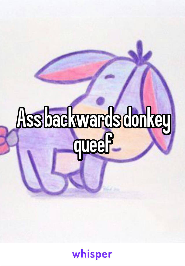 Ass backwards donkey queef