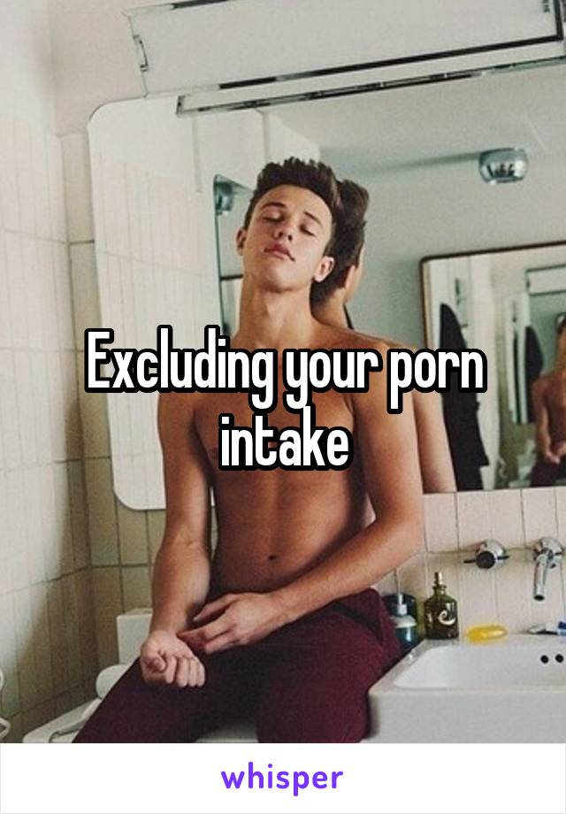 Excluding your porn intake
