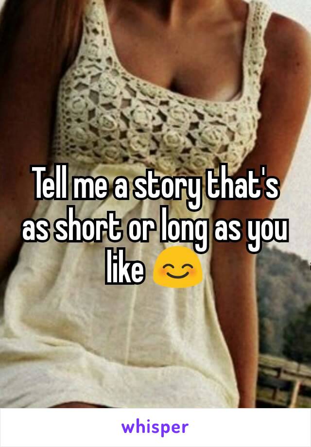 Tell me a story that's as short or long as you like 😊