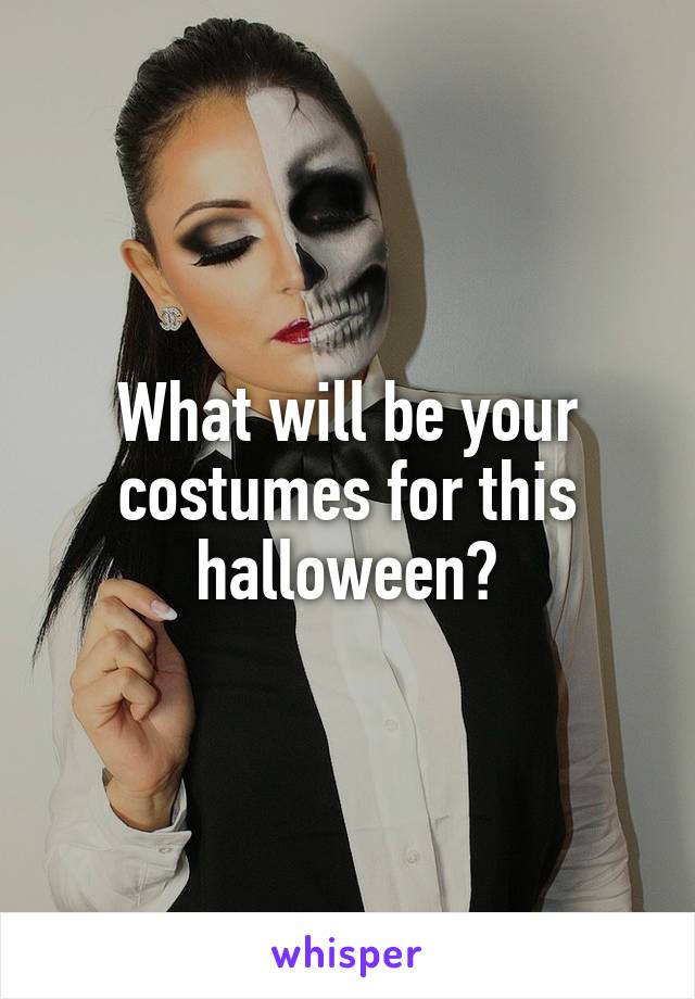 What will be your costumes for this halloween?