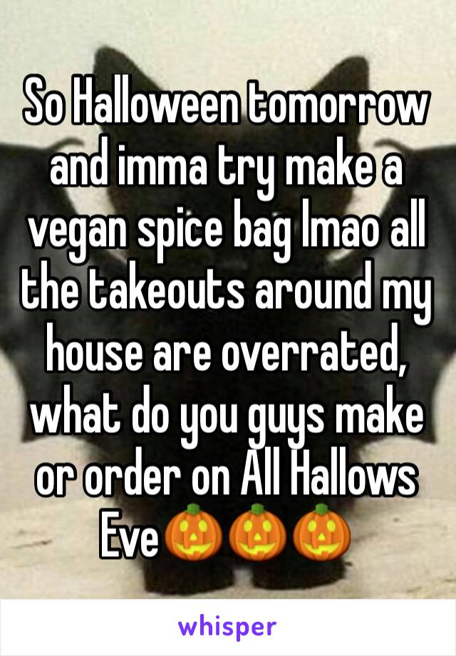 So Halloween tomorrow and imma try make a vegan spice bag lmao all the takeouts around my house are overrated, what do you guys make or order on All Hallows Eve🎃🎃🎃