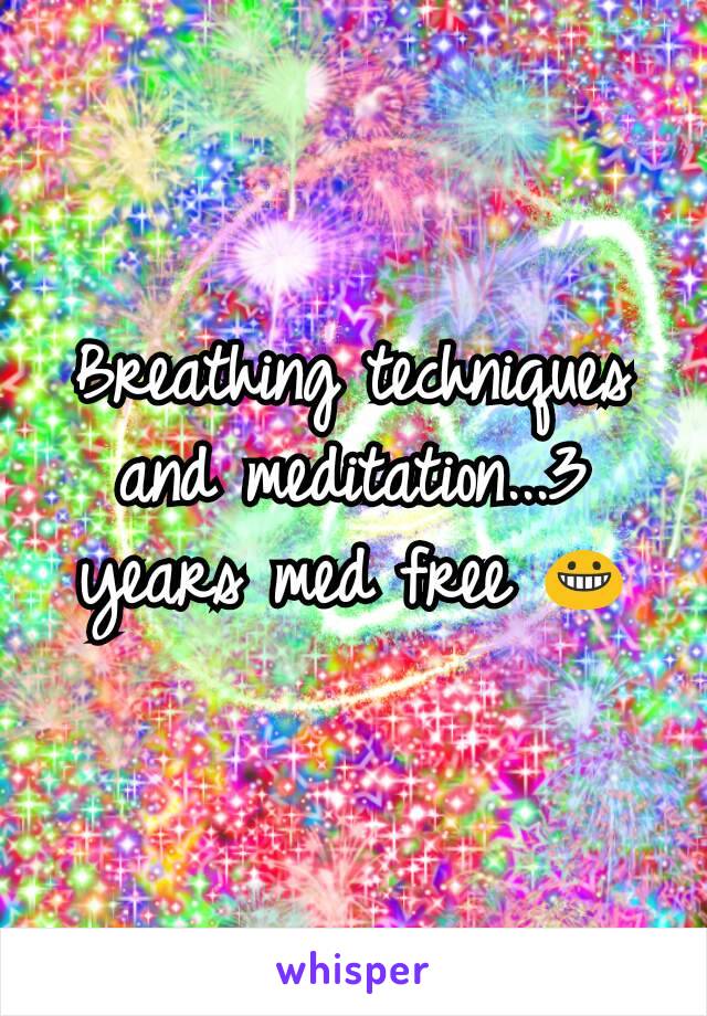 Breathing techniques and meditation...3 years med free 😀