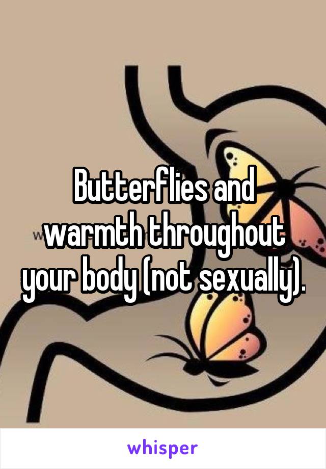 Butterflies and warmth throughout your body (not sexually).