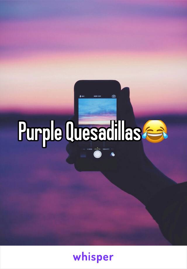Purple Quesadillas😂