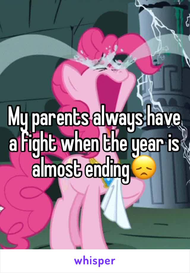 
My parents always have a fight when the year is almost ending😞
