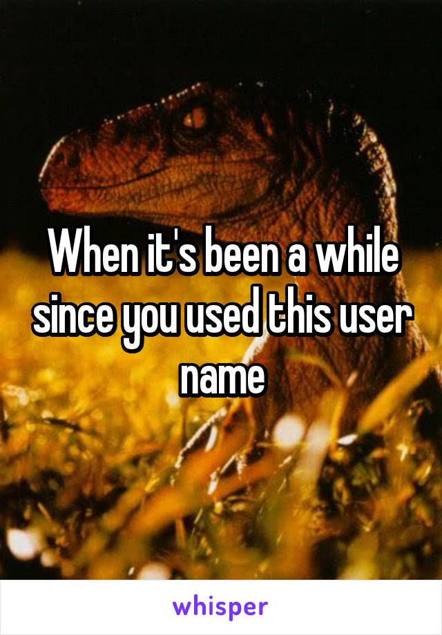 When it's been a while since you used this user name