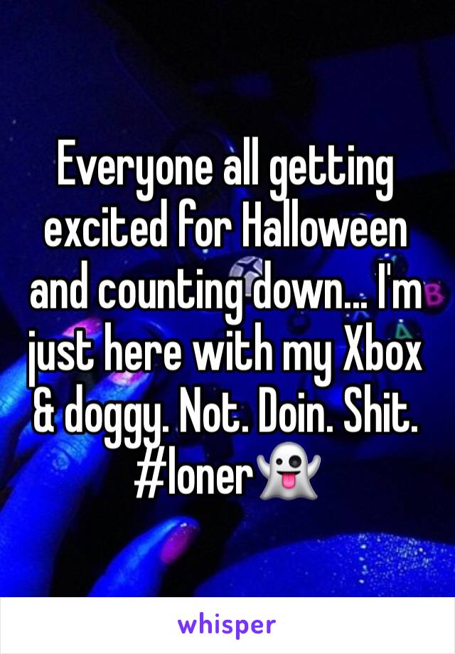 Everyone all getting excited for Halloween and counting down... I'm just here with my Xbox & doggy. Not. Doin. Shit. #loner👻