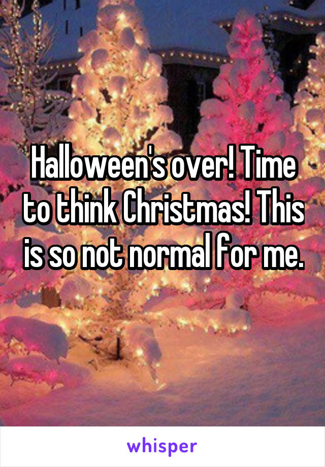 Halloween's over! Time to think Christmas! This is so not normal for me. 