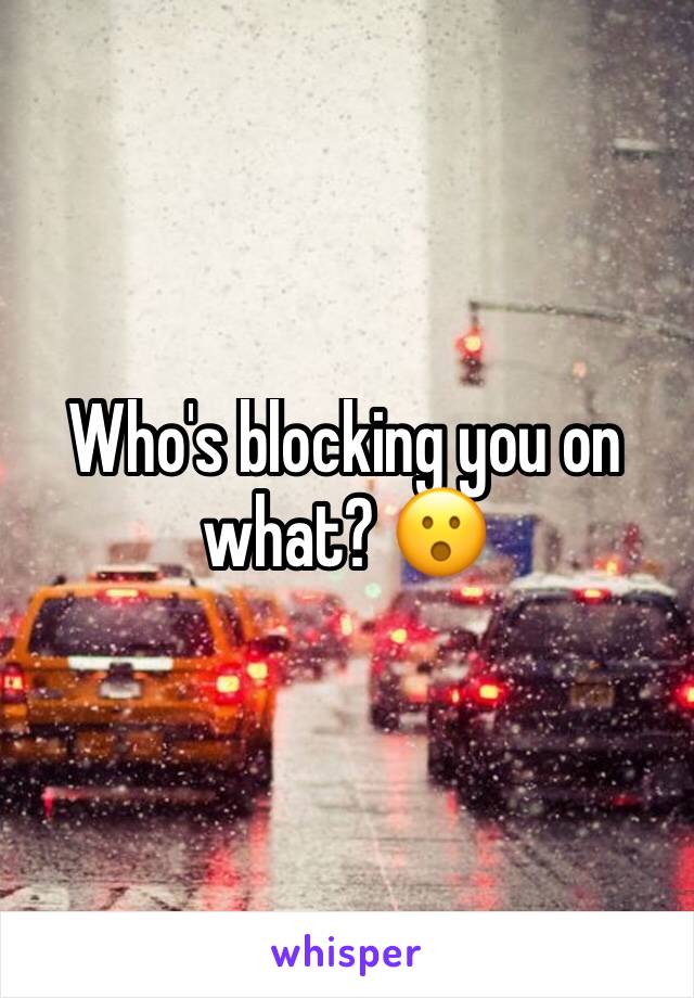 Who's blocking you on what? 😮