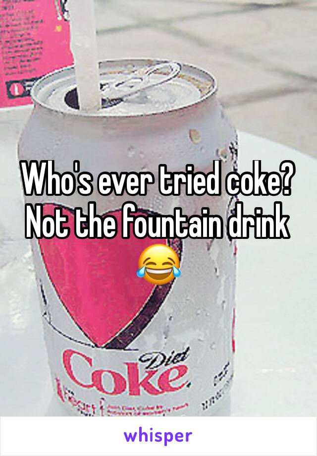 Who's ever tried coke? Not the fountain drink 😂