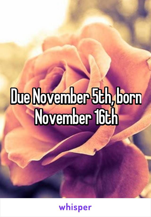 Due November 5th, born November 16th