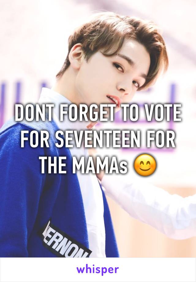 DONT FORGET TO VOTE FOR SEVENTEEN FOR THE MAMAs 😊
