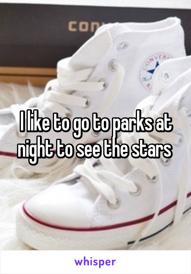 I like to go to parks at night to see the stars 
