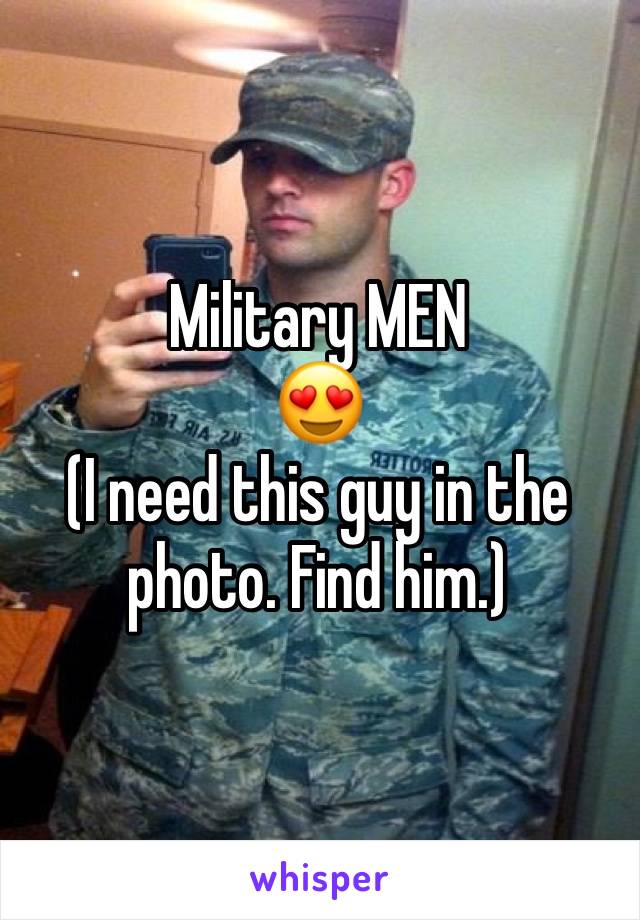 Military MEN
😍
(I need this guy in the photo. Find him.)