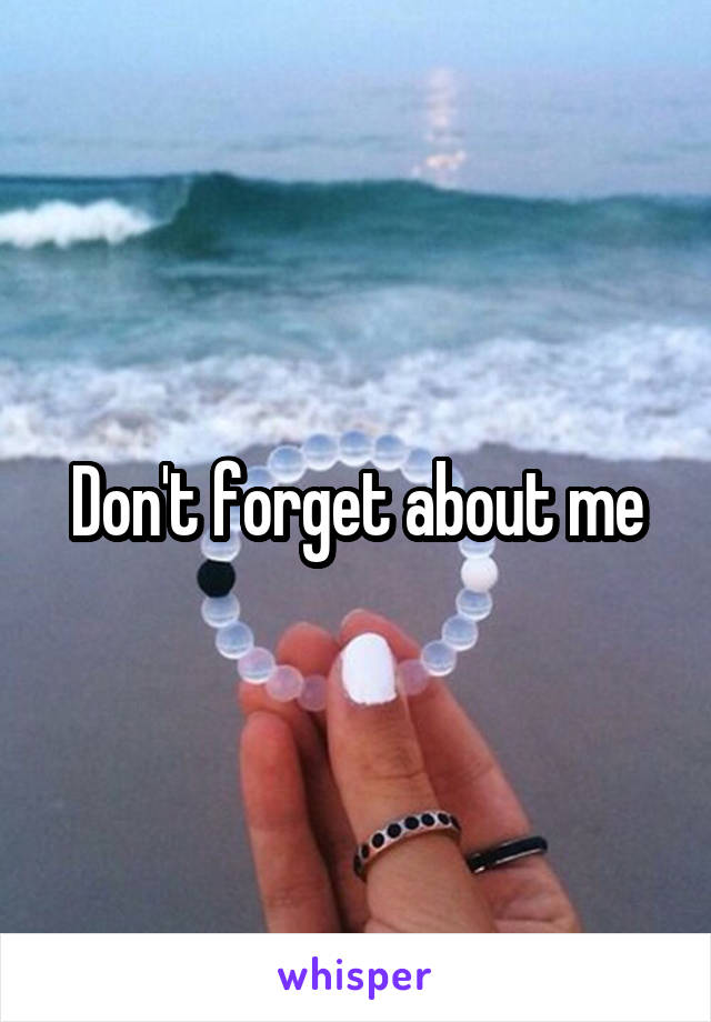 Don't forget about me