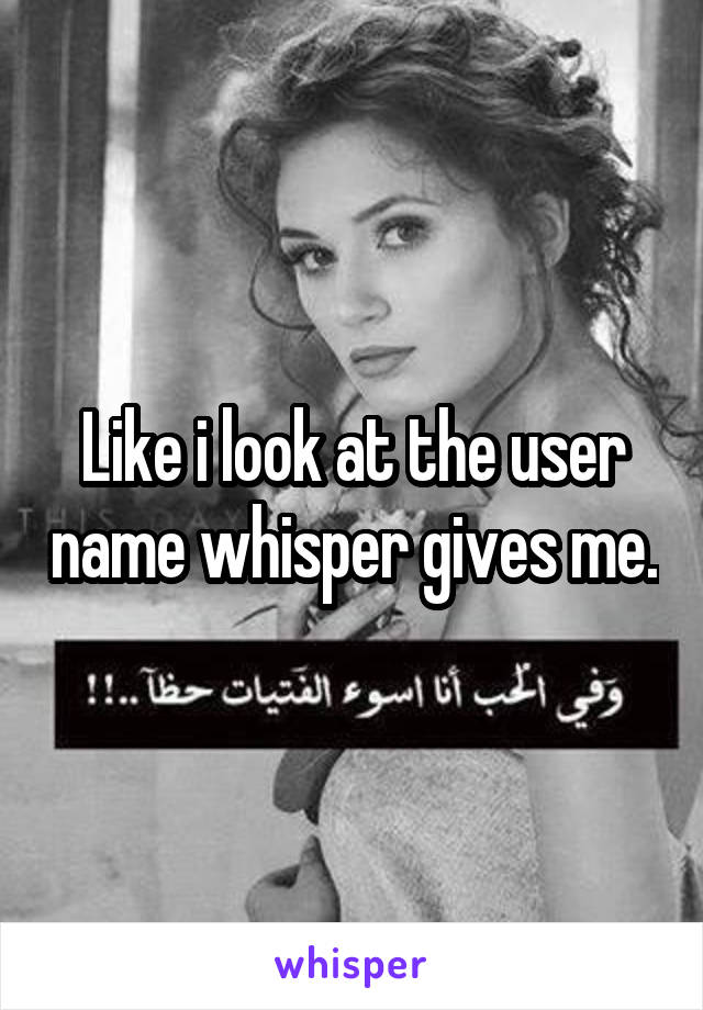 Like i look at the user name whisper gives me.