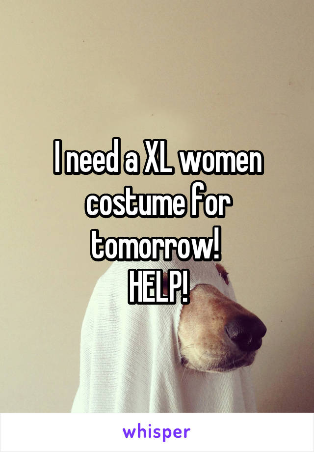 I need a XL women costume for tomorrow! 
HELP!