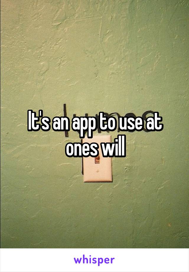 It's an app to use at ones will