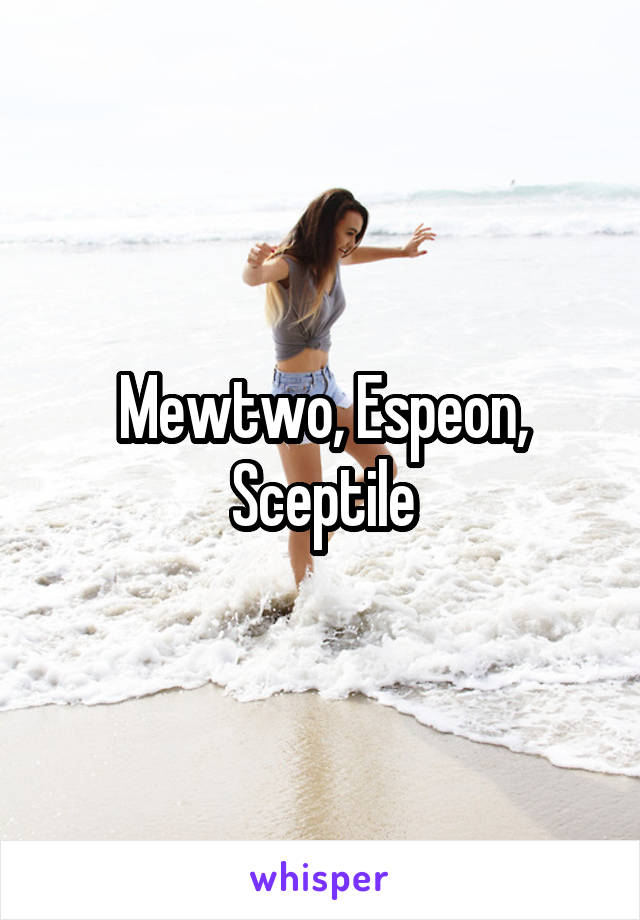 Mewtwo, Espeon, Sceptile