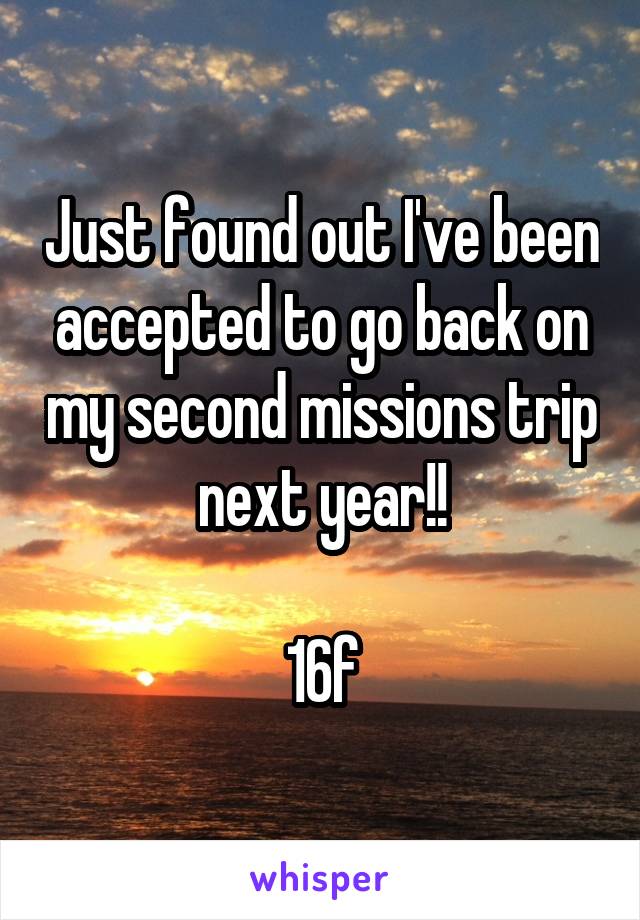 Just found out I've been accepted to go back on my second missions trip next year!!

16f