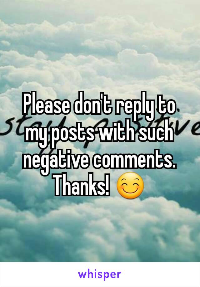 Please don't reply to my posts with such negative comments. Thanks! 😊
