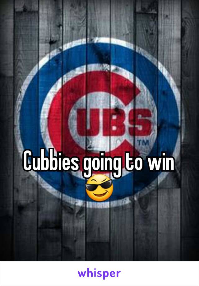 Cubbies going to win😎