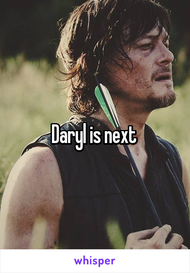 Daryl is next 