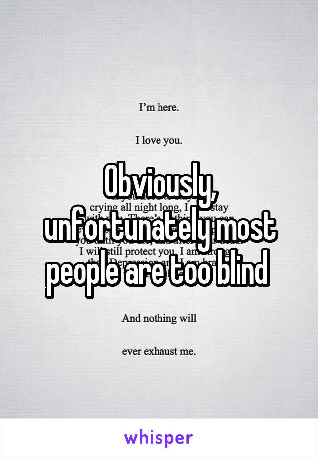 Obviously, unfortunately most people are too blind 