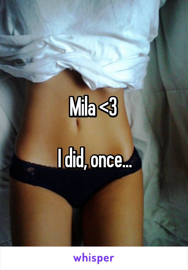 Mila <3 

I did, once...