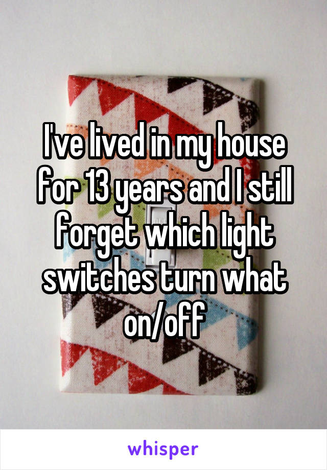 I've lived in my house for 13 years and I still forget which light switches turn what on/off