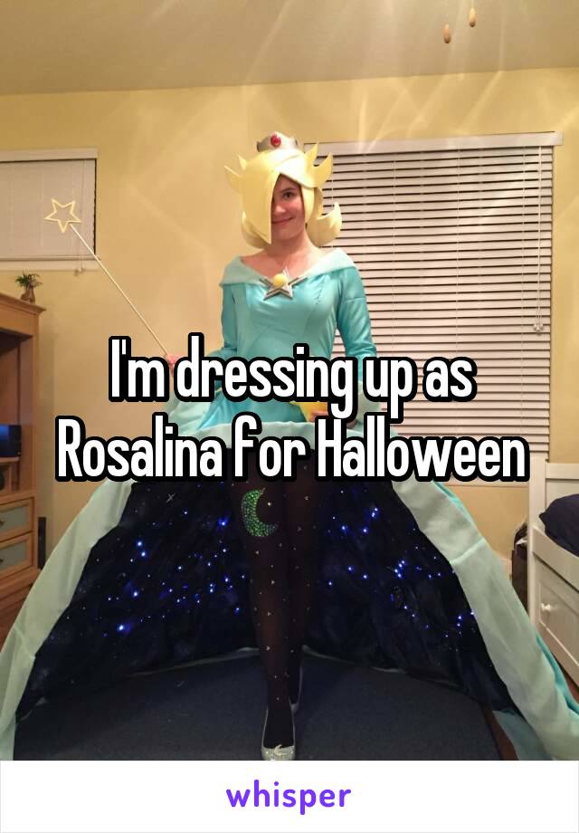 I'm dressing up as Rosalina for Halloween