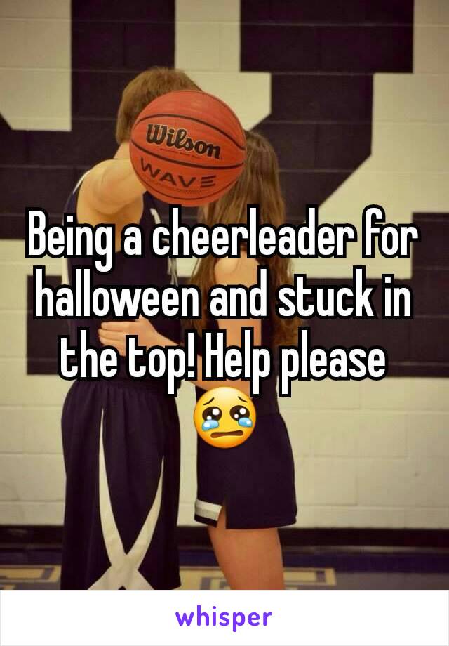 Being a cheerleader for halloween and stuck in the top! Help please😢