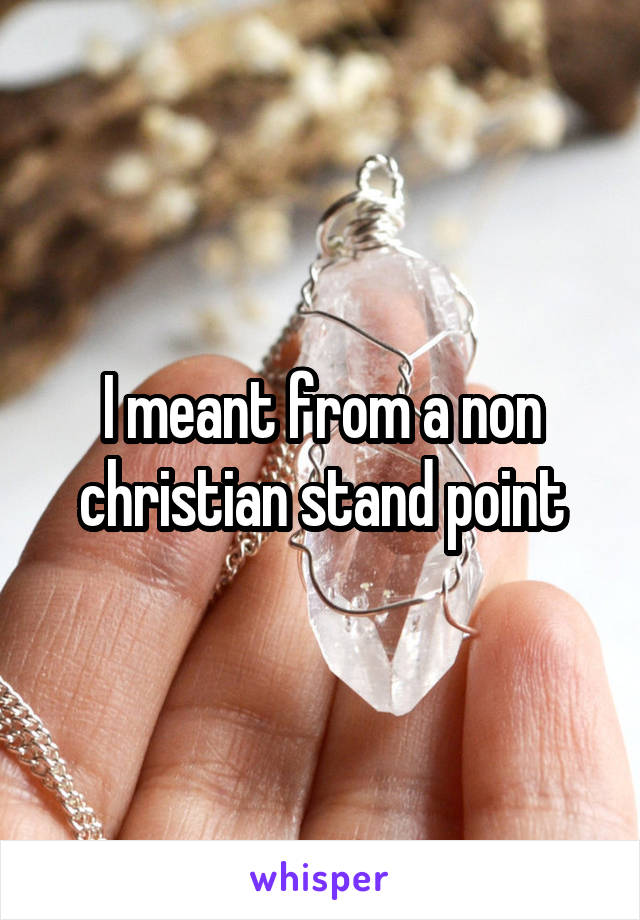I meant from a non christian stand point