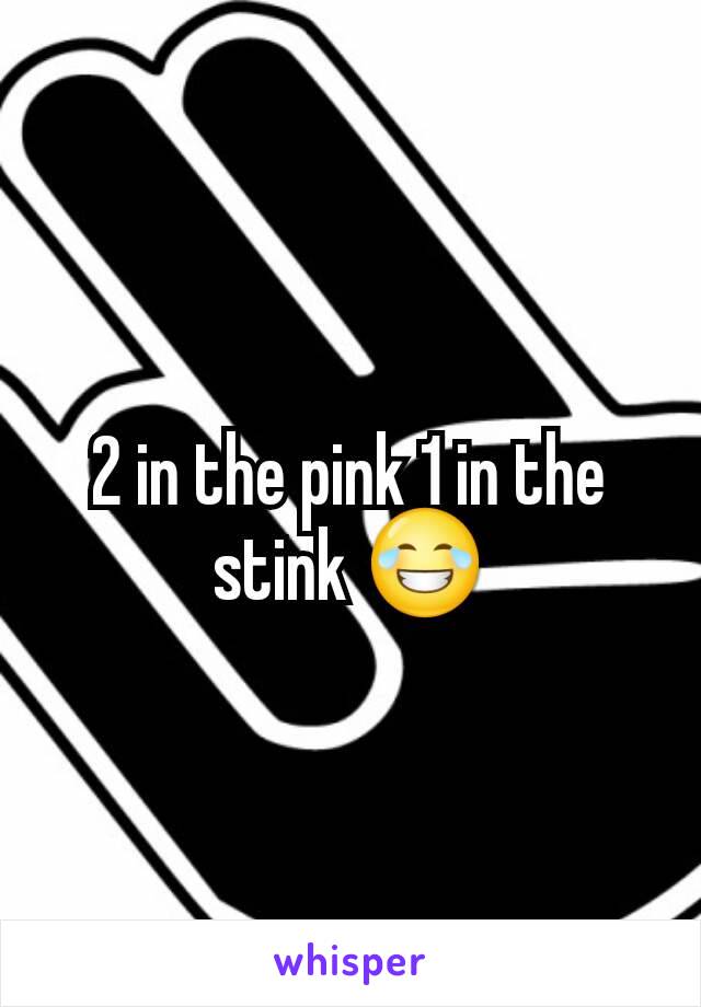 2 in the pink 1 in the stink 😂