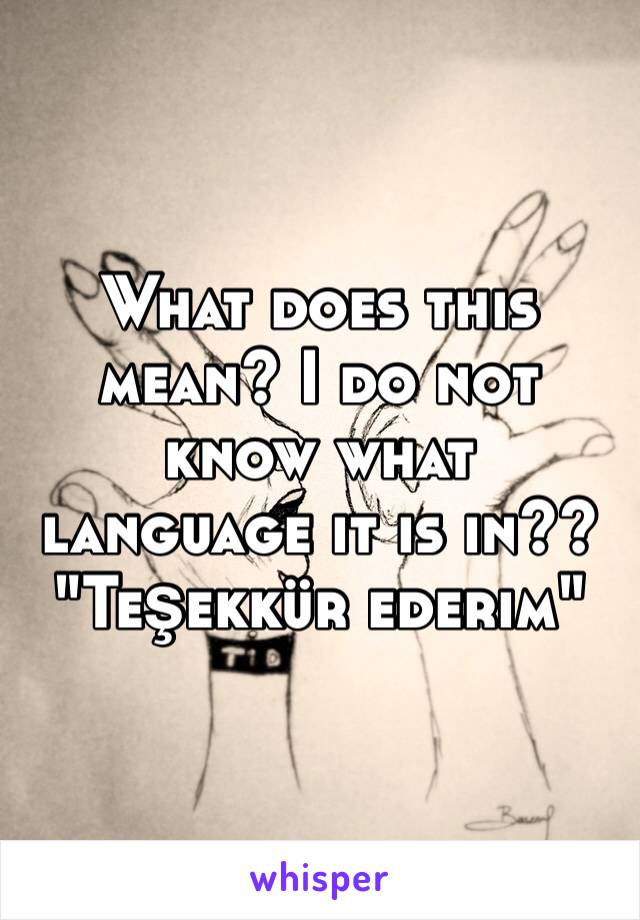 What does this mean? I do not know what language it is in??
"Teşekkür ederim"