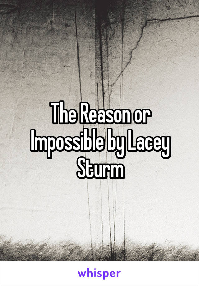 The Reason or Impossible by Lacey Sturm