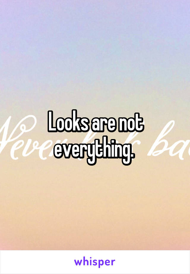 Looks are not everything. 
