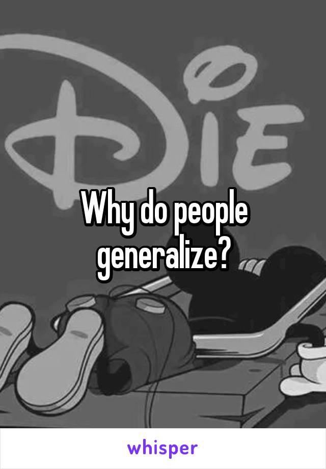Why do people generalize?
