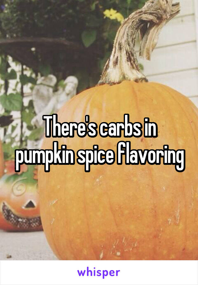 There's carbs in pumpkin spice flavoring
